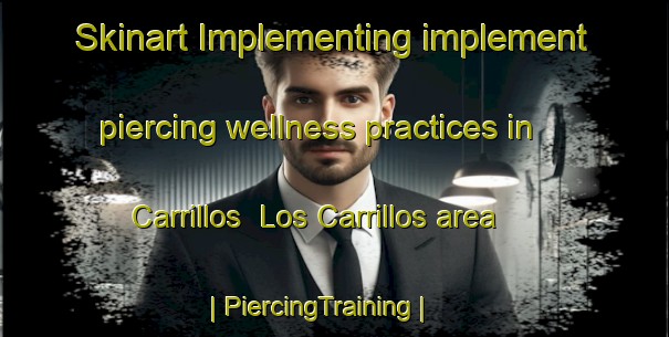Skinart Implementing implement piercing wellness practices in Carrillos  Los Carrillos area | PiercingTraining | PiercingClasses | SkinartTraining-Mexico